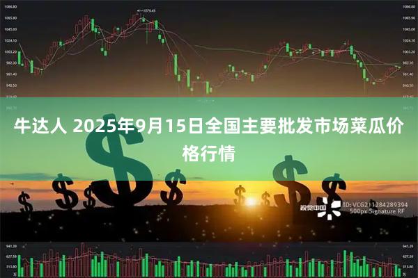 牛达人 2025年9月15日全国主要批发市场菜瓜价格行情