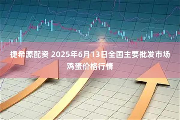 捷希源配资 2025年6月13日全国主要批发市场鸡蛋价格行情